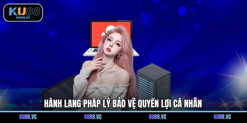 Hành lang pháp lý bảo vệ quyền lợi cá nhân