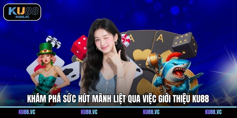 Khám phá sức hút mãnh liệt qua việc giới thiệu KU88
