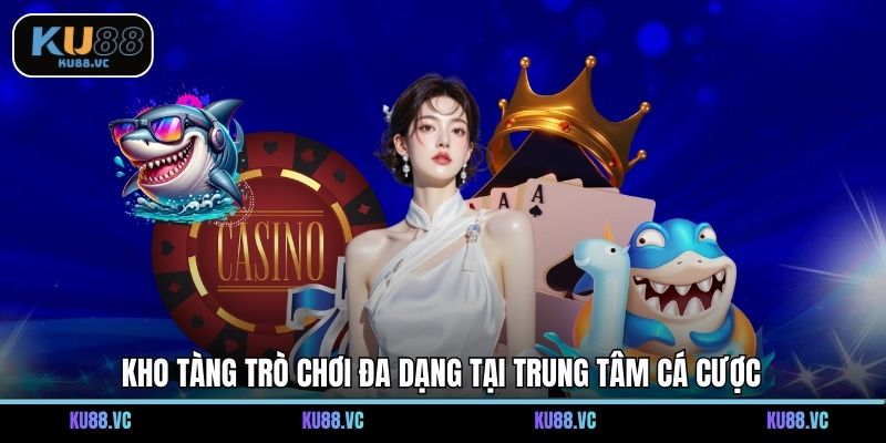 Kho tàng trò chơi đa dạng tại trung tâm cá cược