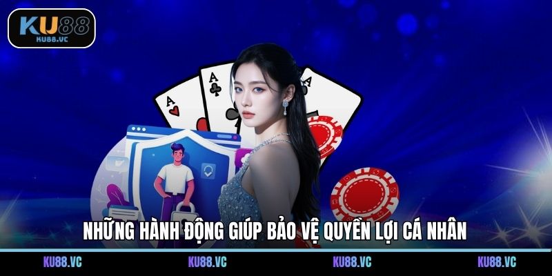 Những hành động giúp bảo vệ quyền lợi cá nhân