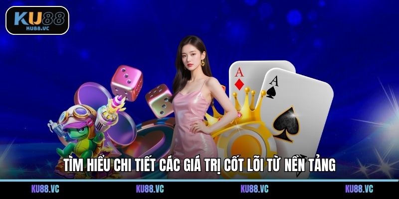 Tìm hiểu chi tiết các giá trị cốt lõi từ nền tảng